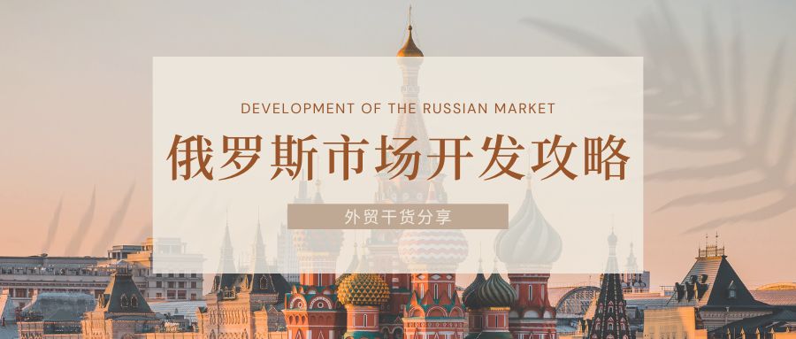 外貿干貨 | 超全的俄羅斯市場開發攻略，包含貿易現狀、電商市場、注意事項等8個方面